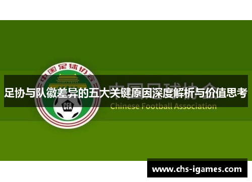 足协与队徽差异的五大关键原因深度解析与价值思考