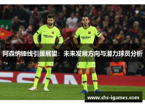 阿森纳锋线引援展望：未来发展方向与潜力球员分析