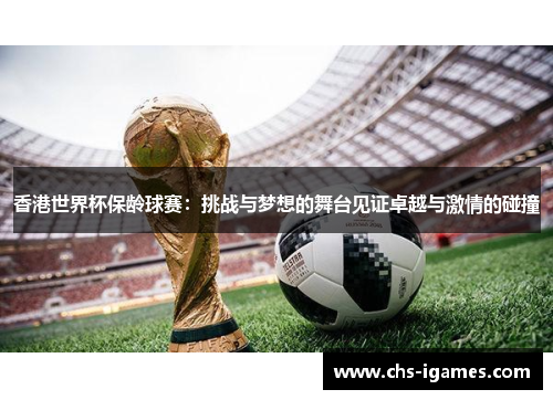 香港世界杯保龄球赛:挑战与梦想的舞台见证卓越与激情的碰撞 香港世界杯保龄球赛:挑战与梦想的舞台见证卓越与激情的碰撞