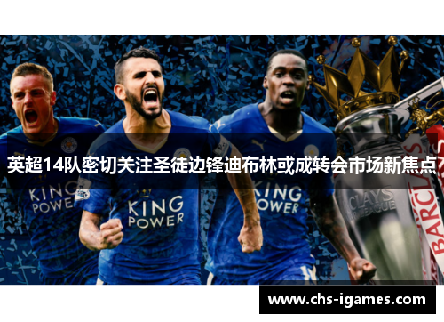 英超14队密切关注圣徒边锋迪布林或成转会市场新焦点