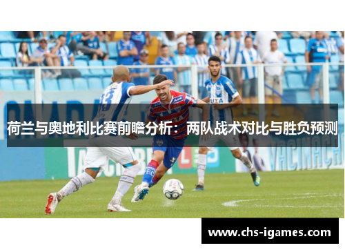 荷兰与奥地利比赛前瞻分析：两队战术对比与胜负预测