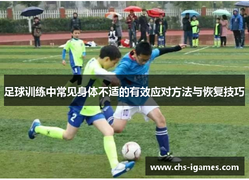 足球训练中常见身体不适的有效应对方法与恢复技巧 足球训练中常见身体不适的有效应对方法与恢复技巧