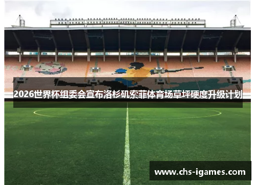 2026世界杯组委会宣布洛杉矶索菲体育场草坪硬度升级计划