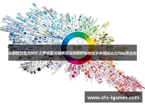 从数据到胜负转折点罗德里关键表现深度解析如何定义中场统治力与比赛走向