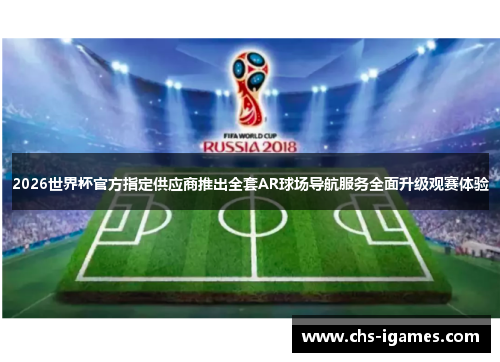 2026世界杯官方指定供应商推出全套AR球场导航服务全面升级观赛体验