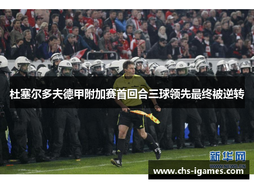 杜塞尔多夫德甲附加赛首回合三球领先最终被逆转