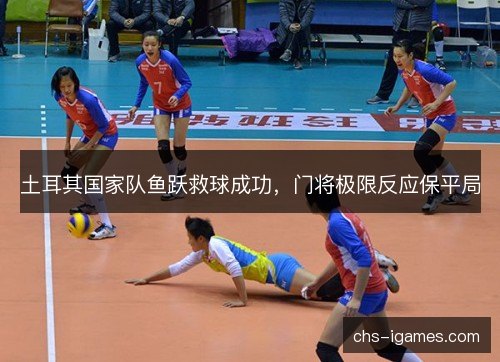 土耳其国家队鱼跃救球成功,门将极限反应保平局 土耳其国家队鱼跃救球成功,门将极限反应保平局